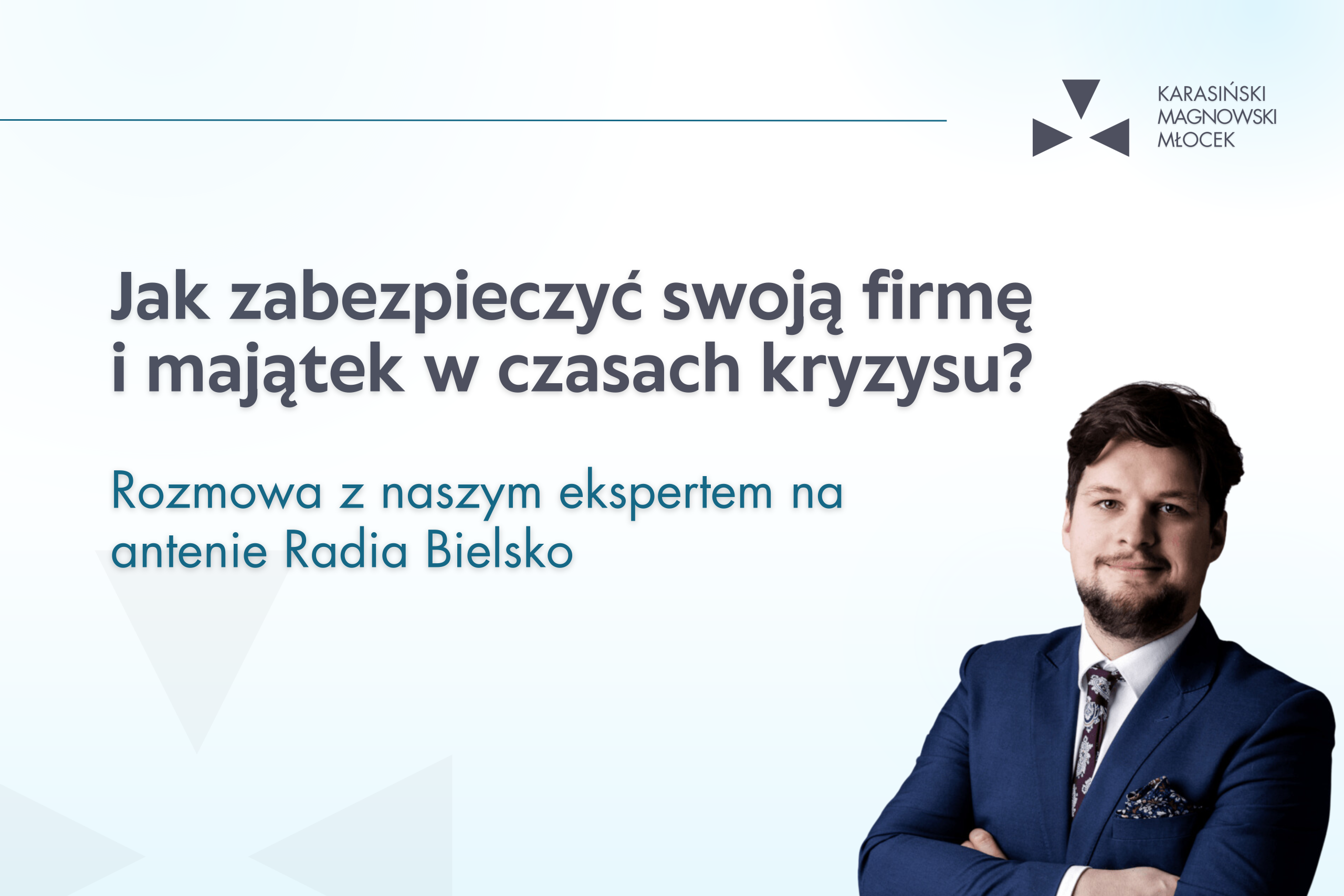 Jak zabezpieczyć swoją firmę i majątek w czasach kryzysu? Rozmowa z naszym ekspertem na antenie Radia Bielsko