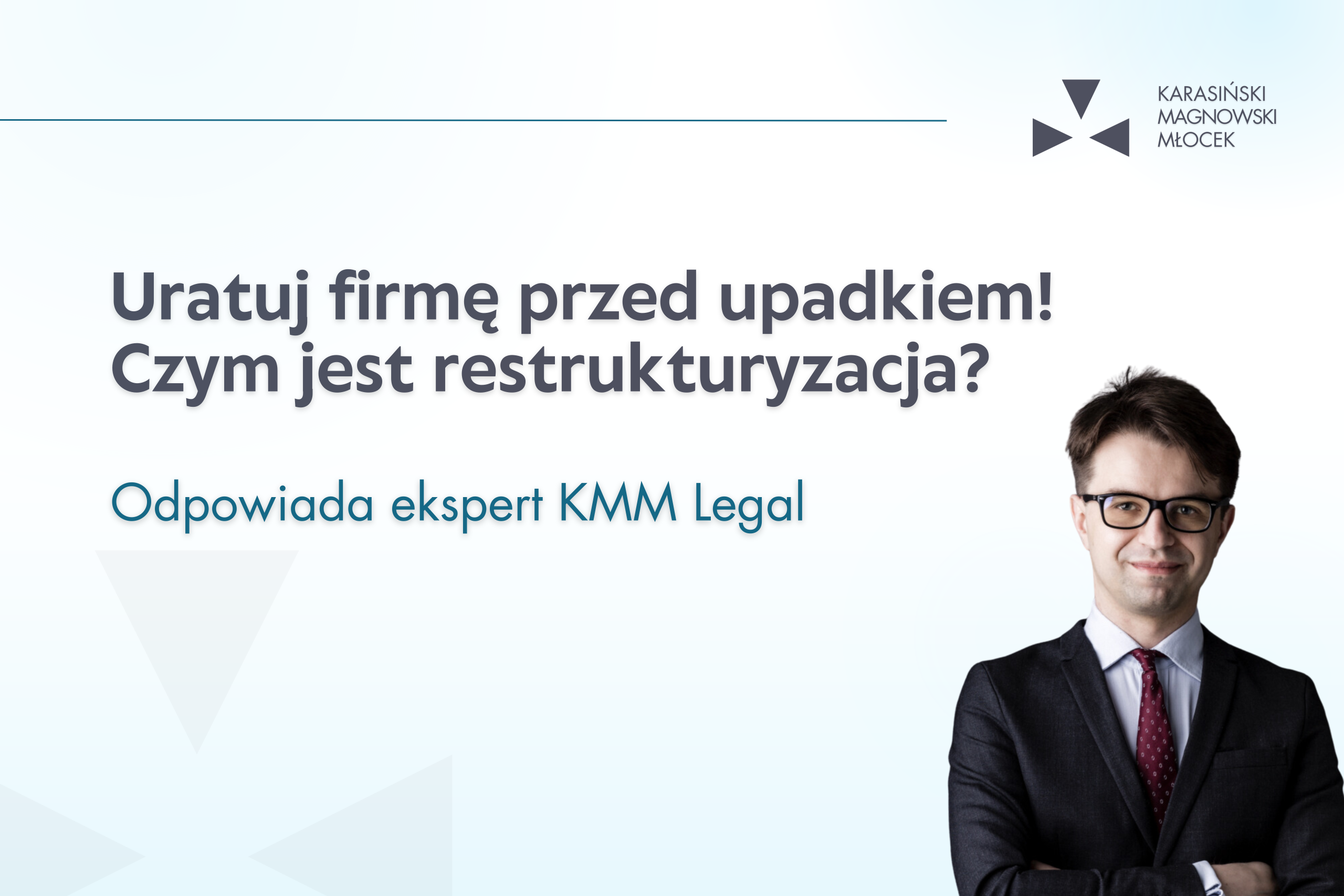 Uratuj firmę przed upadkiem! Czym jest restrukturyzacja? Odpowiada ekspert KMM Legal