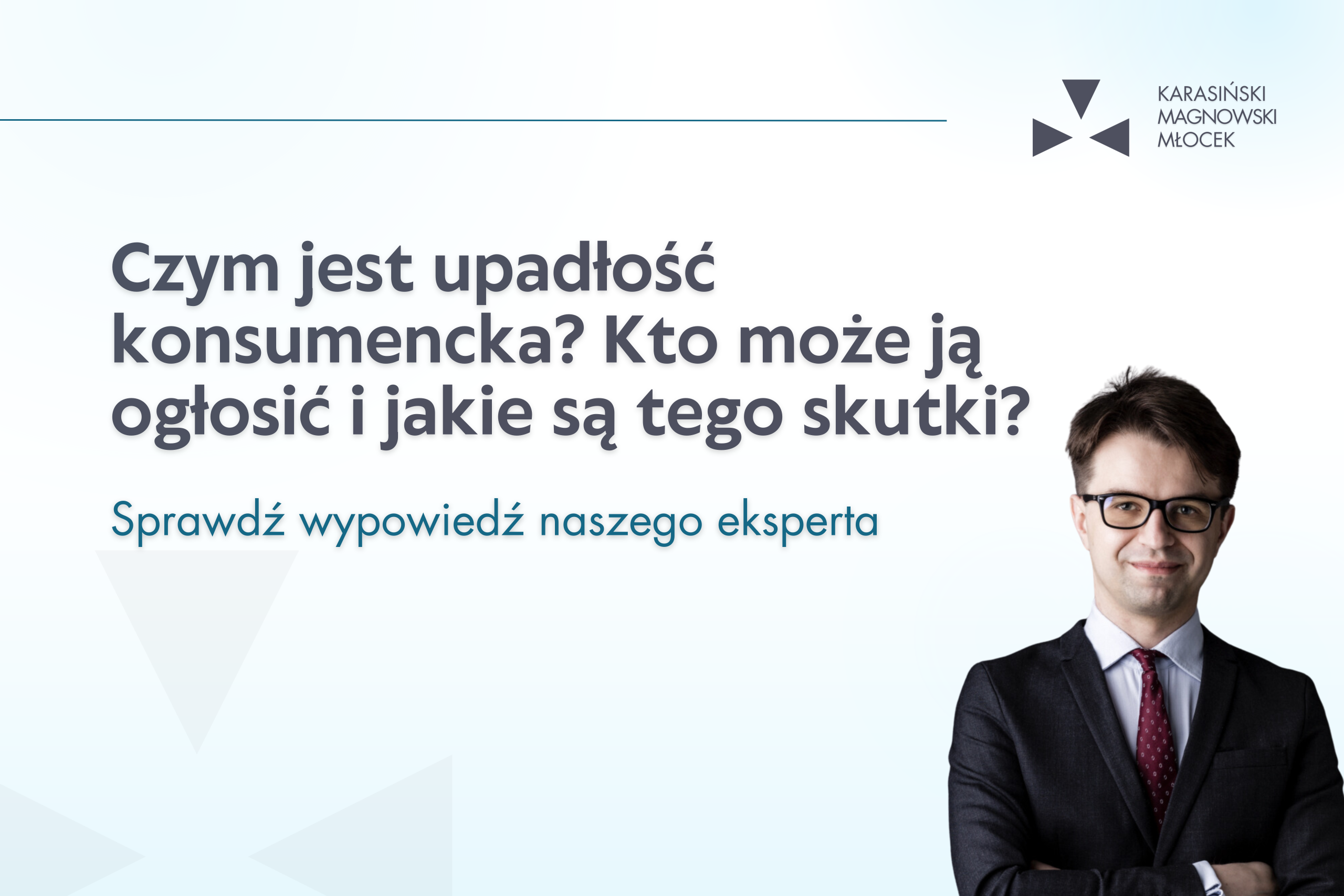 Czym jest upadłość konsumencka? Kto może ogłosić upadłość konsumencką i jakie są jej skutki? Sprawdź wypowiedź naszego eksperta