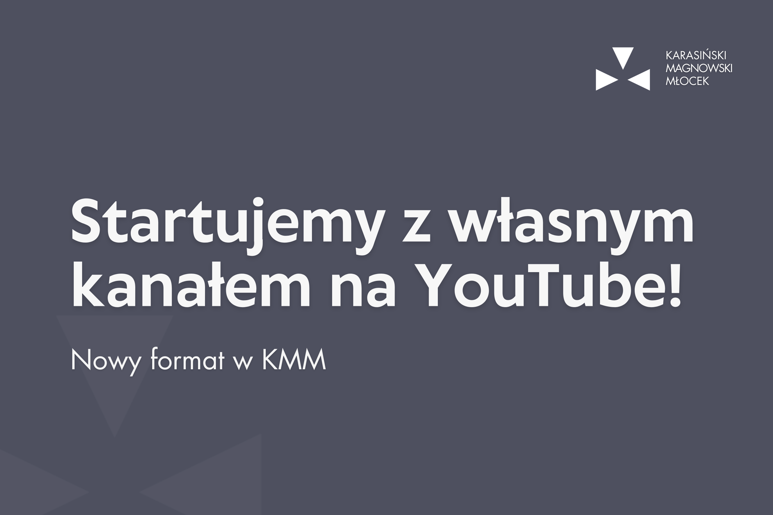 Nowy format w KMM. Startujemy z własnym kanałem na YouTube!