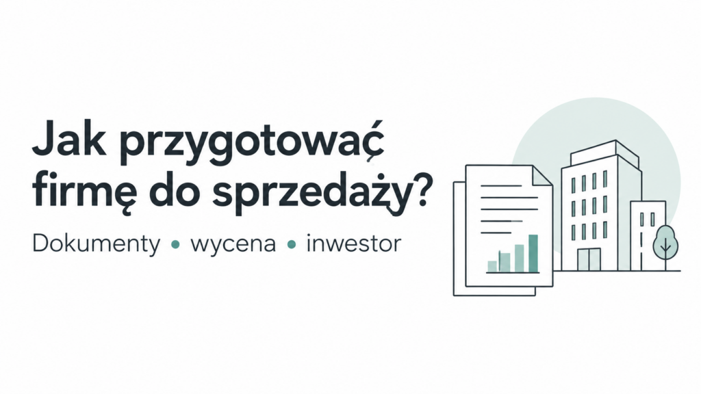 Jak przygotować firmę do sprzedaży — dokumenty, wycena i inwestor