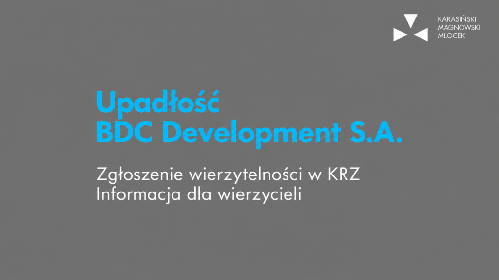 Upadłość BDC Development S.A. – zgłoszenie wierzytelności w KRZ. Informacja dla wierzycieli.
